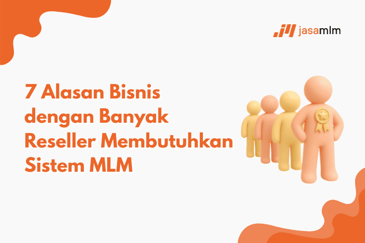 7 Alasan Bisnis dengan Banyak Reseller Membutuhkan Sistem MLM