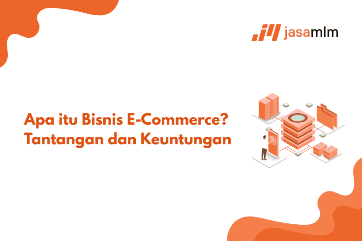 Apa itu Bisnis E-Commerce? Tantangan dan Keuntungan