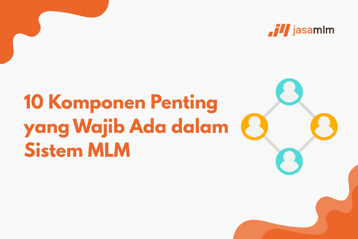 10 Komponen Penting yang Wajib Ada dalam Sistem MLM