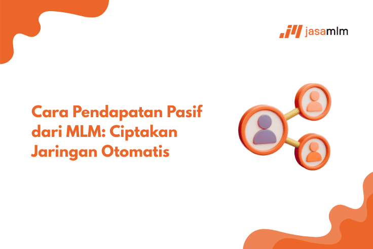 Cara Pendapatan Pasif dari MLM: Ciptakan Jaringan Otomatis