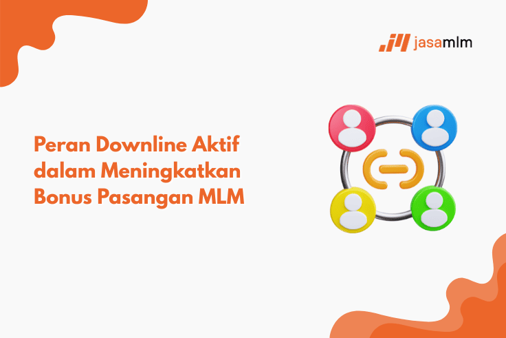 Peran Downline Aktif dalam Meningkatkan Bonus Pasangan MLM